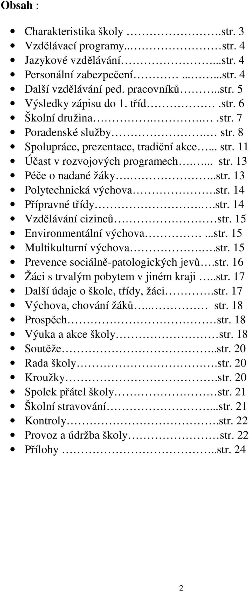 str. 14 Přípravné třídy..str. 14 Vzdělávání cizinců str. 15 Environmentální výchova...str. 15 Multikulturní výchova..str. 15 Prevence sociálně-patologických jevů.str. 16 Žáci s trvalým pobytem v jiném kraji.