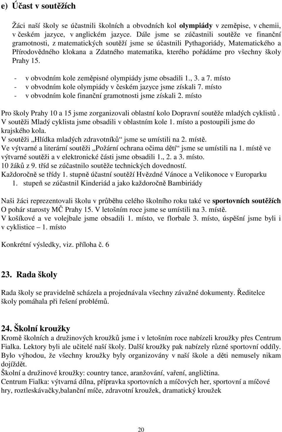 všechny školy Prahy 15. - v obvodním kole zeměpisné olympiády jsme obsadili 1., 3. a 7. místo - v obvodním kole olympiády v českém jazyce jsme získali 7.