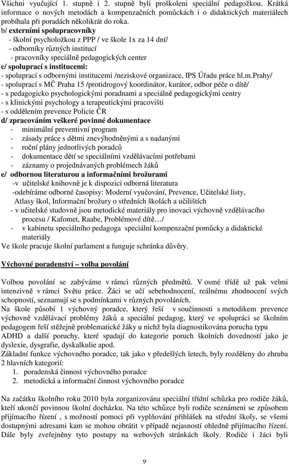 b/ externími spolupracovníky - školní psycholožkou z PPP / ve škole 1x za 14 dní/ - odborníky různých institucí - pracovníky speciálně pedagogických center c/ spoluprací s institucemi: - spoluprací s