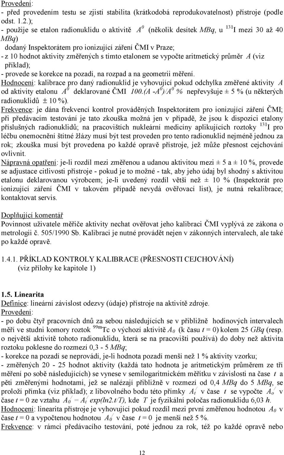 etalonem se vypočte aritmetický průměr A (viz příklad); - provede se korekce na pozadí, na rozpad a na geometrii měření.