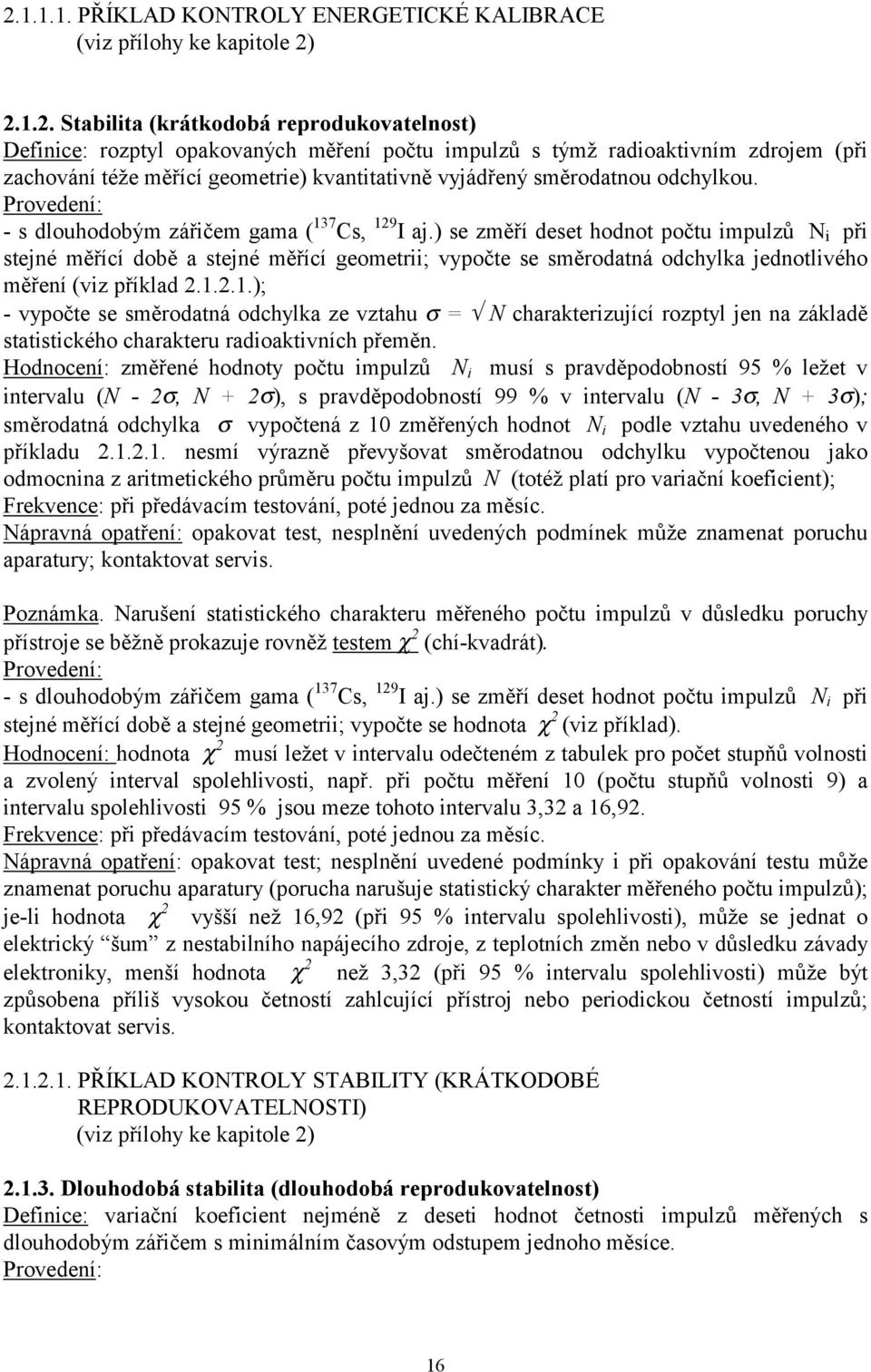 ) se změří deset hodnot počtu impulzů N i při stejné měřící době a stejné měřící geometrii; vypočte se směrodatná odchylka jednotlivého měření (viz příklad 2.1.