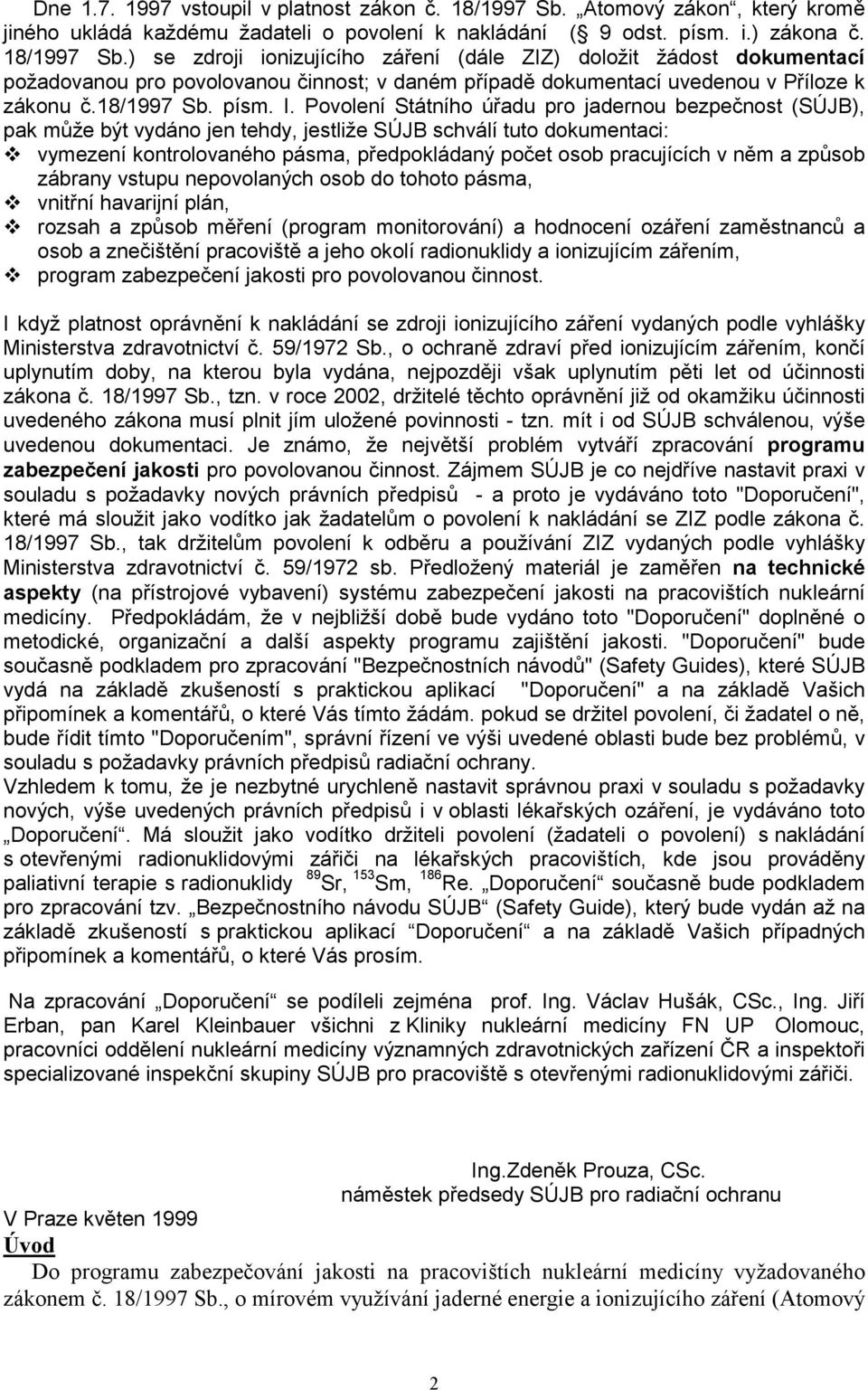 ) se zdroji ionizujícího záření (dále ZIZ) doložit žádost dokumentací požadovanou pro povolovanou činnost; v daném případě dokumentací uvedenou v Příloze k zákonu č.18/1997 Sb. písm. I.