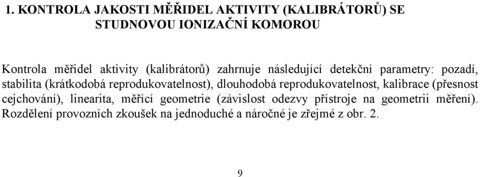 dlouhodobá reprodukovatelnost, kalibrace (přesnost cejchování), linearita, měřící geometrie (závislost