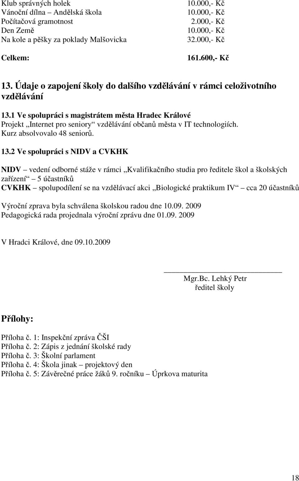 1 Ve spolupráci s magistrátem města Hradec Králové Projekt Internet pro seniory vzdělávání občanů města v IT technologiích. Kurz absolvovalo 48 seniorů. 13.