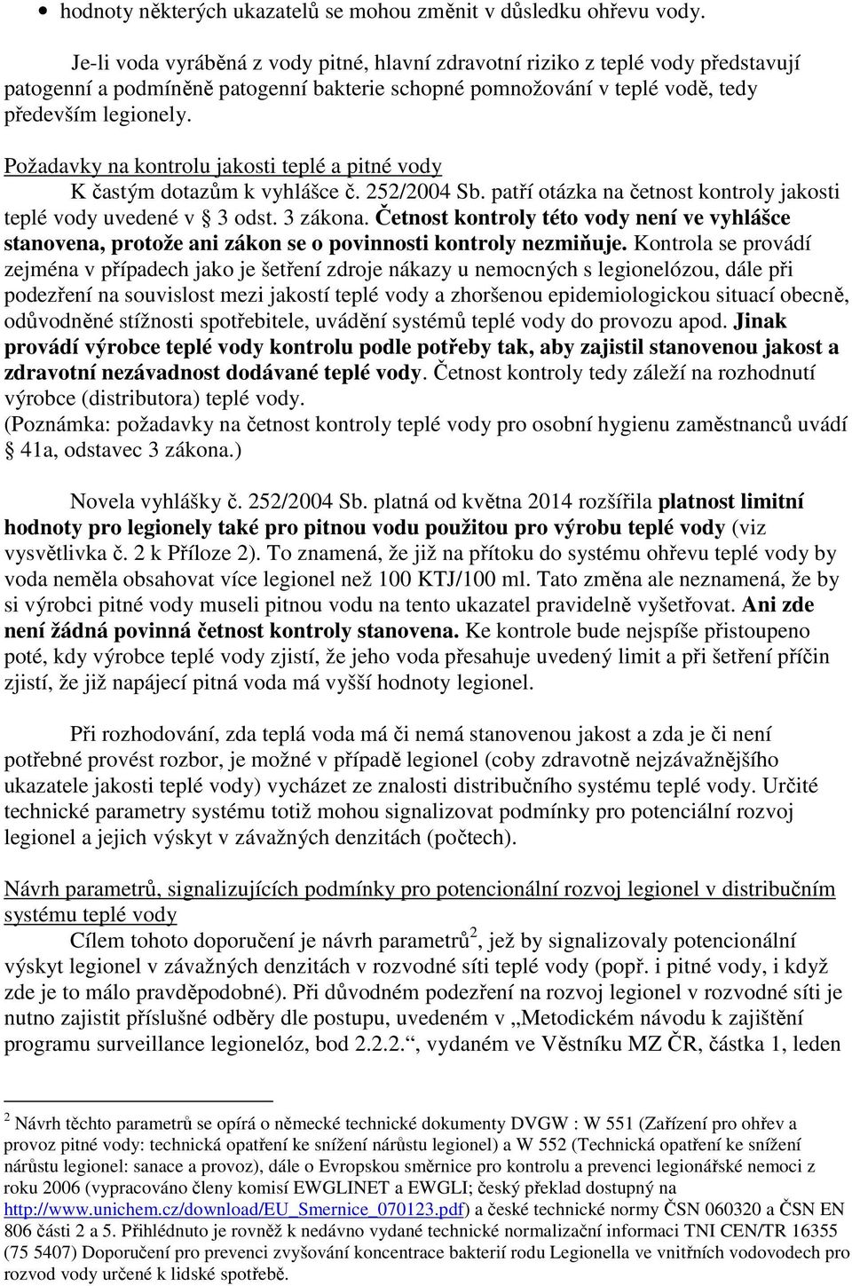 Požadavky na kontrolu jakosti teplé a pitné vody K častým dotazům k vyhlášce č. 252/2004 Sb. patří otázka na četnost kontroly jakosti teplé vody uvedené v 3 odst. 3 zákona.