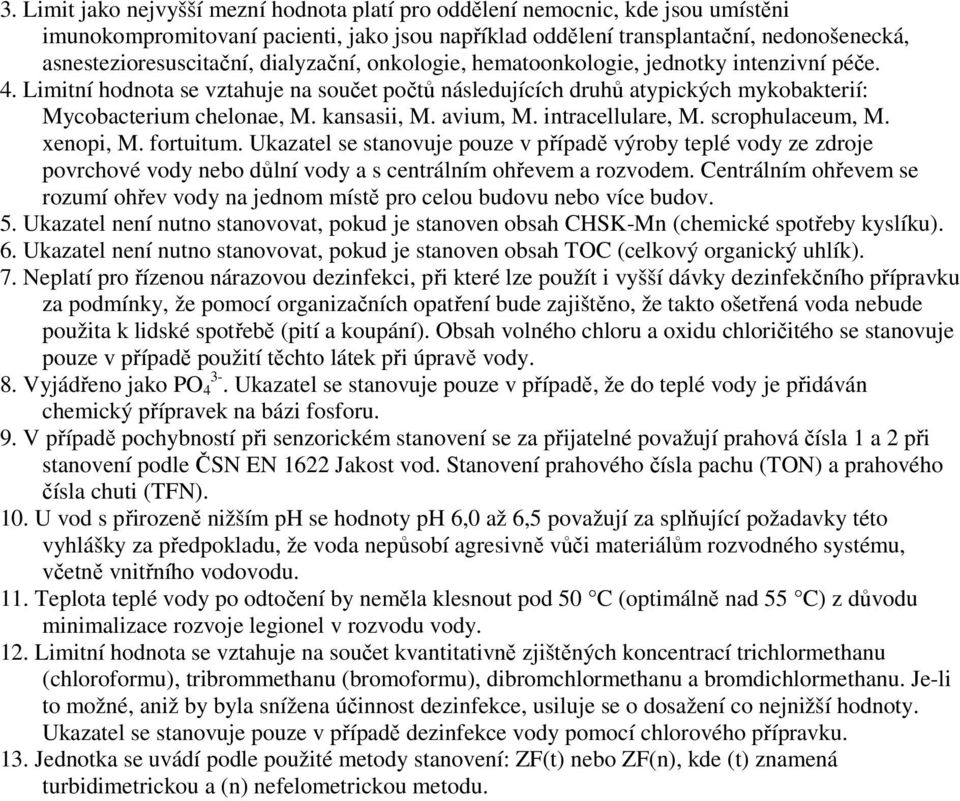 avium, M. intracellulare, M. scrophulaceum, M. xenopi, M. fortuitum. Ukazatel se stanovuje pouze v případě výroby teplé vody ze zdroje povrchové vody nebo důlní vody a s centrálním ohřevem a rozvodem.