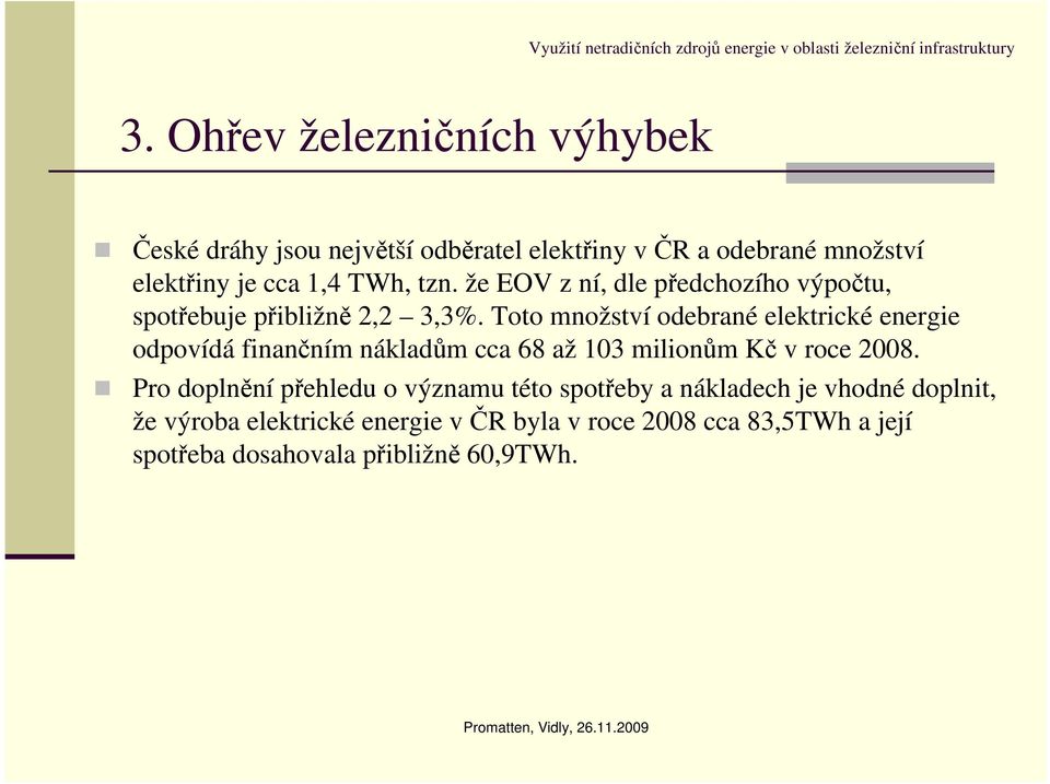 Toto množství odebrané elektrické energie odpovídá finančním nákladům cca 68 až 103 milionům Kč v roce 2008.