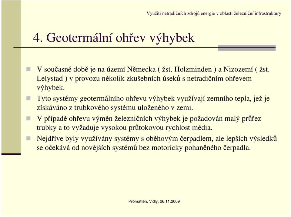 Tyto systémy geotermálního ohřevu výhybek využívají zemního tepla, jež je získáváno z trubkového systému uloženého v zemi.