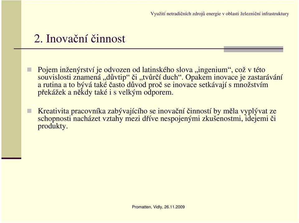 Opakem inovace je zastarávání a rutina a to bývá takéčasto důvod proč se inovace setkávají s množstvím