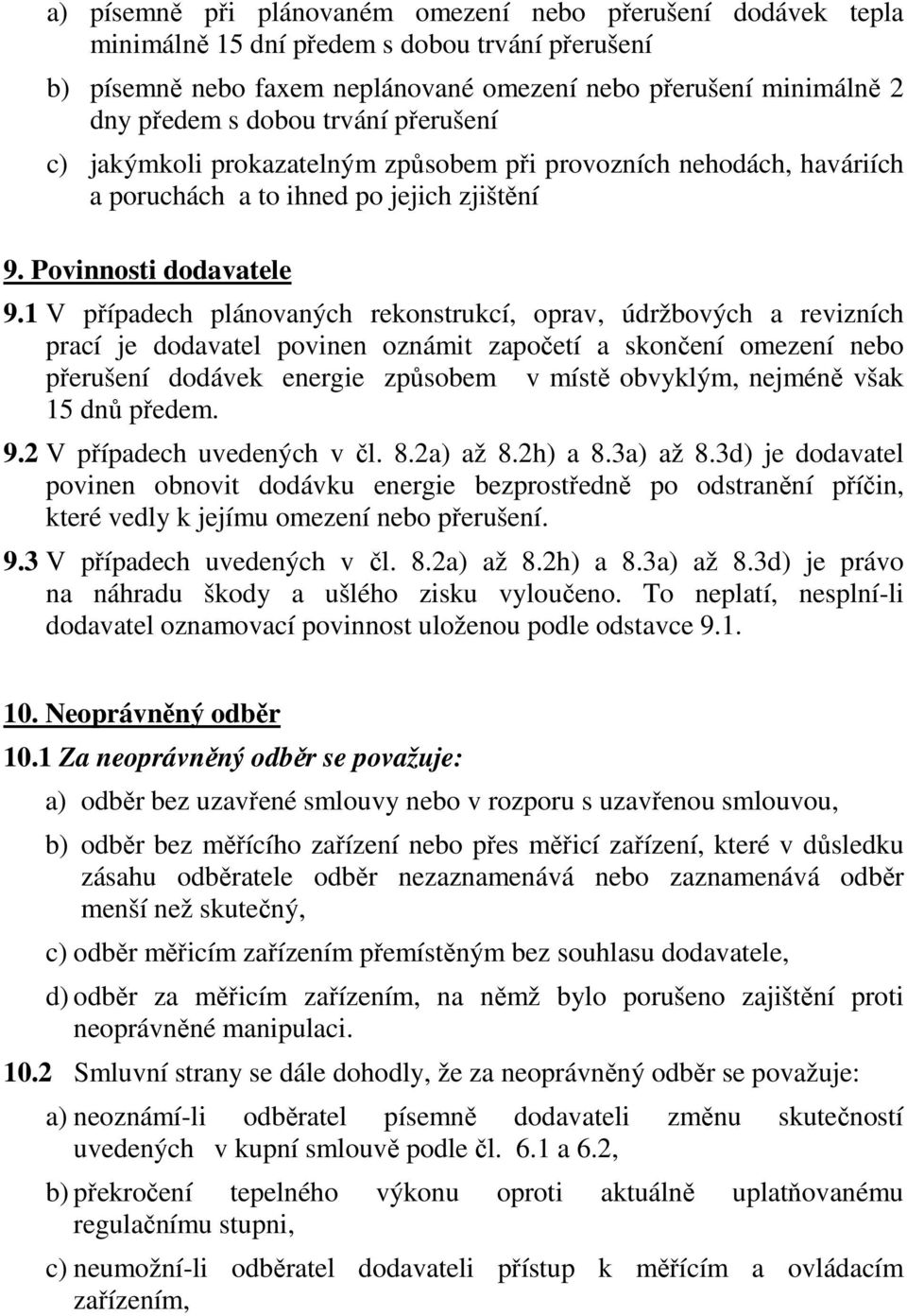 1 V případech plánovaných rekonstrukcí, oprav, údržbových a revizních prací je dodavatel povinen oznámit započetí a skončení omezení nebo přerušení dodávek energie způsobem v místě obvyklým, nejméně