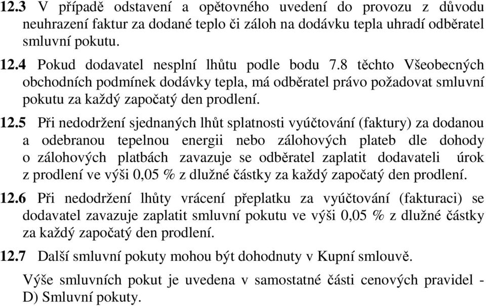 5 Při nedodržení sjednaných lhůt splatnosti vyúčtování (faktury) za dodanou a odebranou tepelnou energii nebo zálohových plateb dle dohody o zálohových platbách zavazuje se odběratel zaplatit