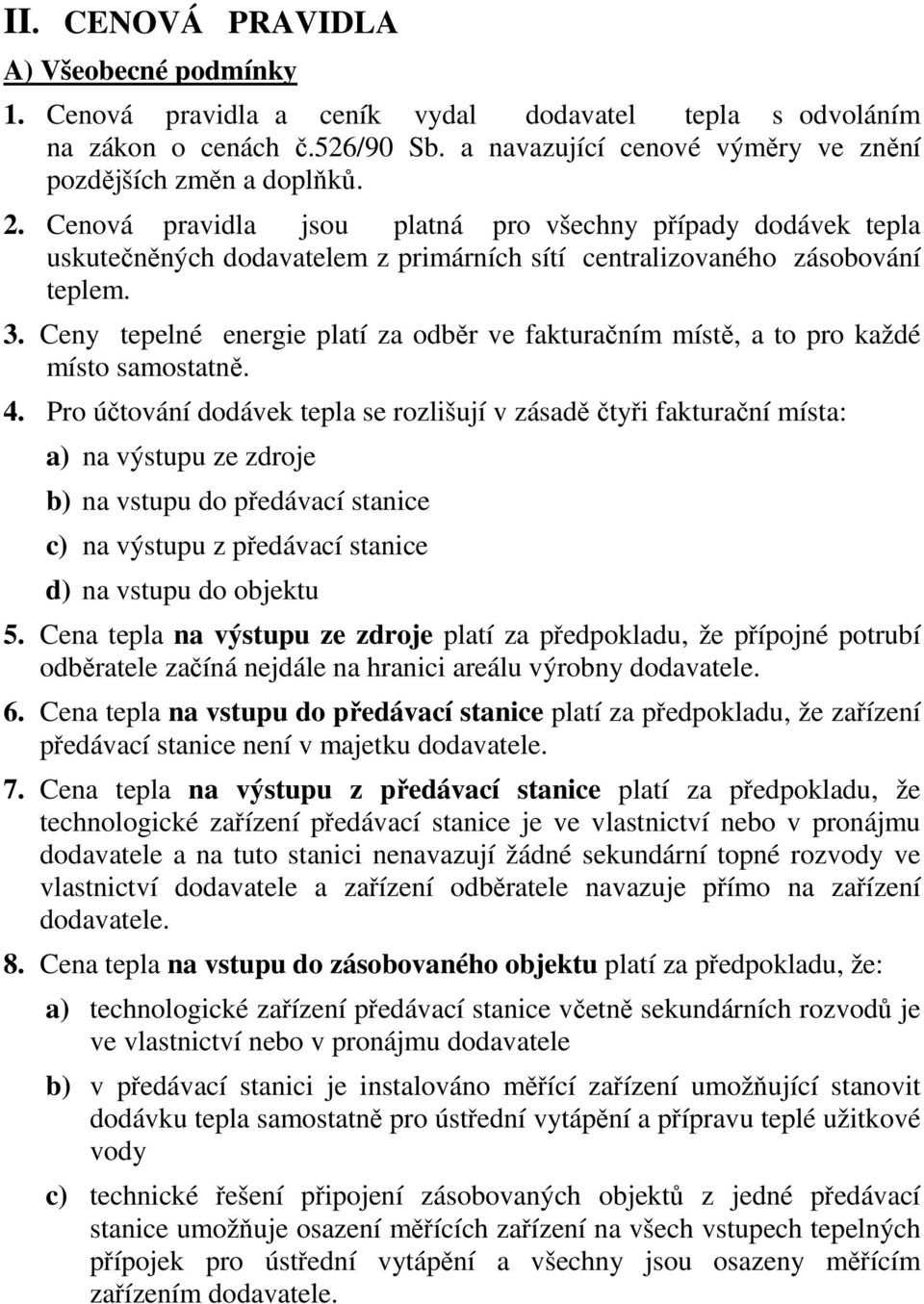 Ceny tepelné energie platí za odběr ve fakturačním místě, a to pro každé místo samostatně. 4.