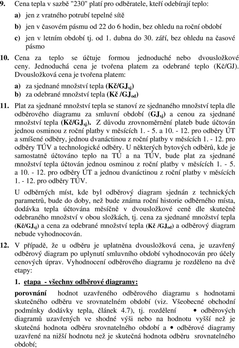 Dvousložková cena je tvořena platem: a) za sjednané množství tepla (Kč/GJ sj ) b) za odebrané množství tepla (Kč /GJ od ) 11.