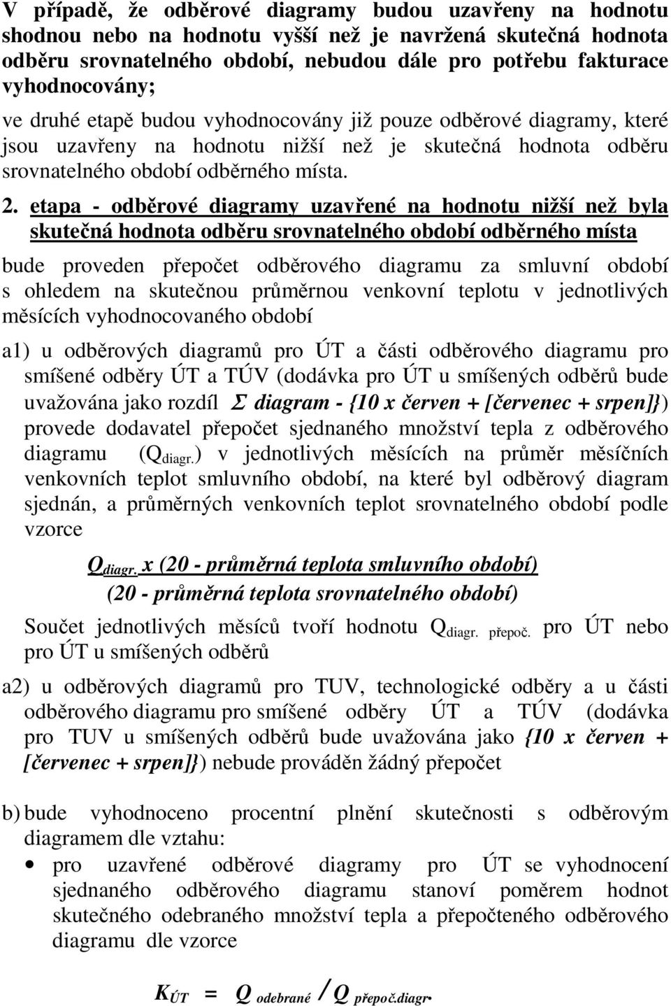 etapa - odběrové diagramy uzavřené na hodnotu nižší než byla skutečná hodnota odběru srovnatelného období odběrného místa bude proveden přepočet odběrového diagramu za smluvní období s ohledem na