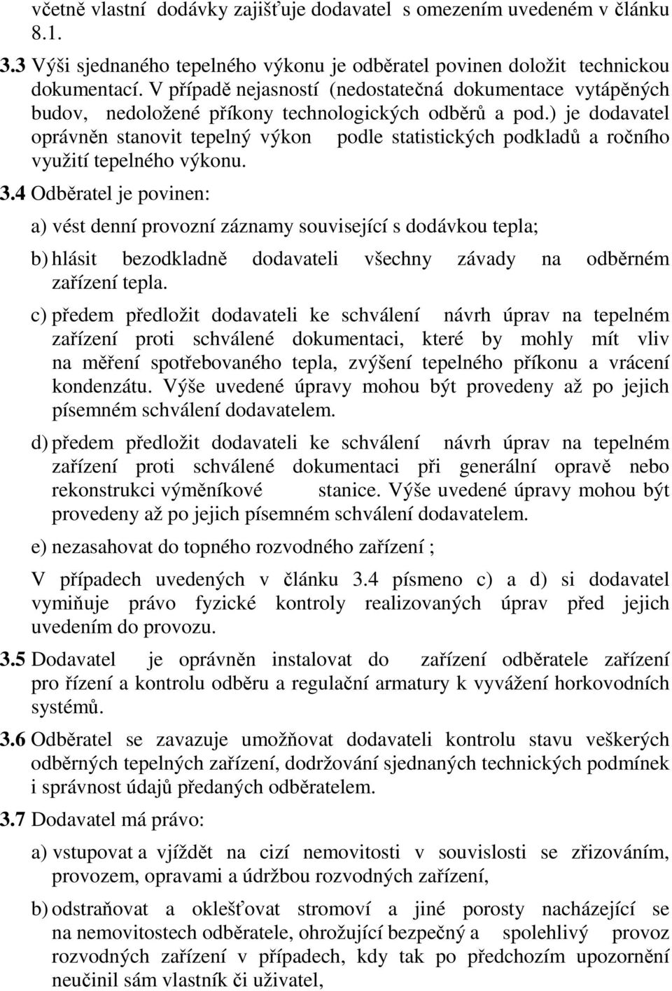 ) je dodavatel oprávněn stanovit tepelný výkon podle statistických podkladů a ročního využití tepelného výkonu. 3.