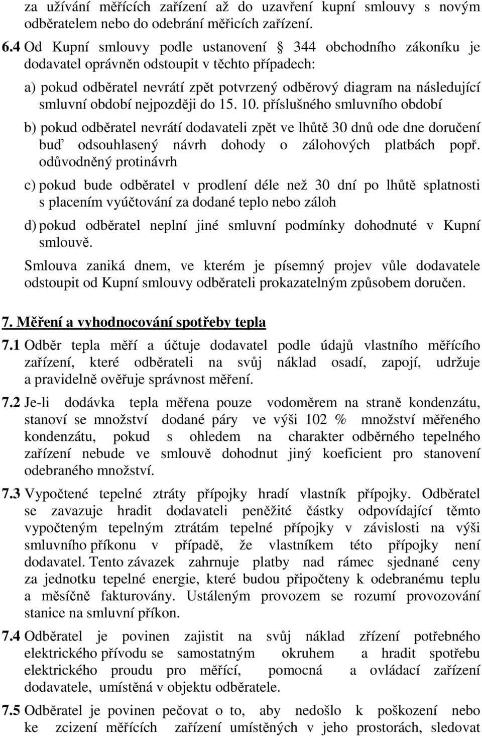 období nejpozději do 15. 10. příslušného smluvního období b) pokud odběratel nevrátí dodavateli zpět ve lhůtě 30 dnů ode dne doručení buď odsouhlasený návrh dohody o zálohových platbách popř.