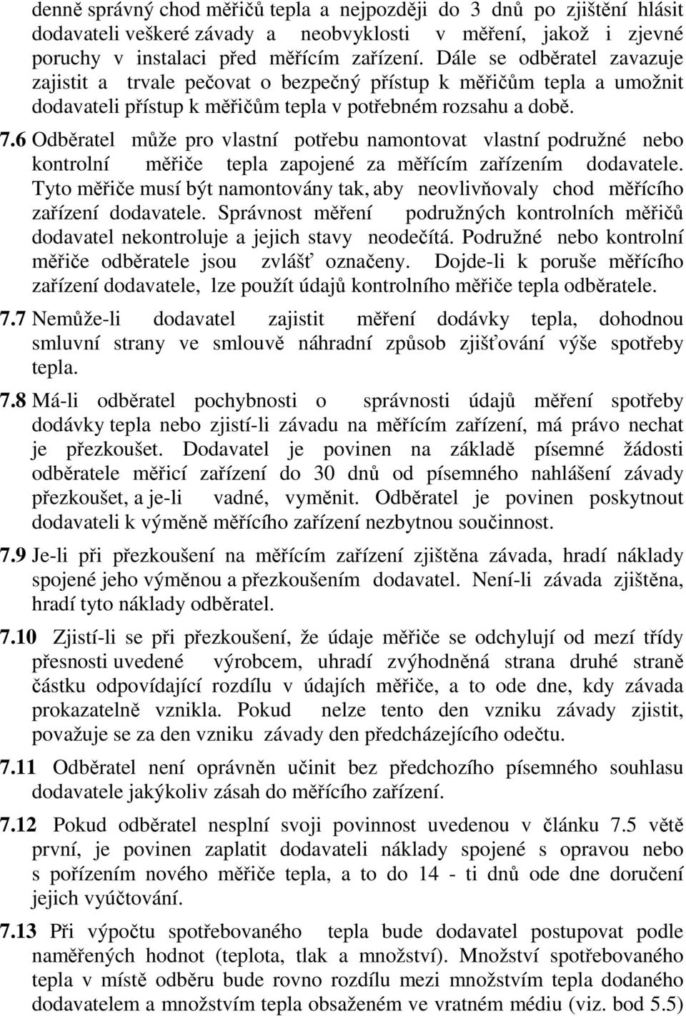 6 Odběratel může pro vlastní potřebu namontovat vlastní podružné nebo kontrolní měřiče tepla zapojené za měřícím zařízením dodavatele.