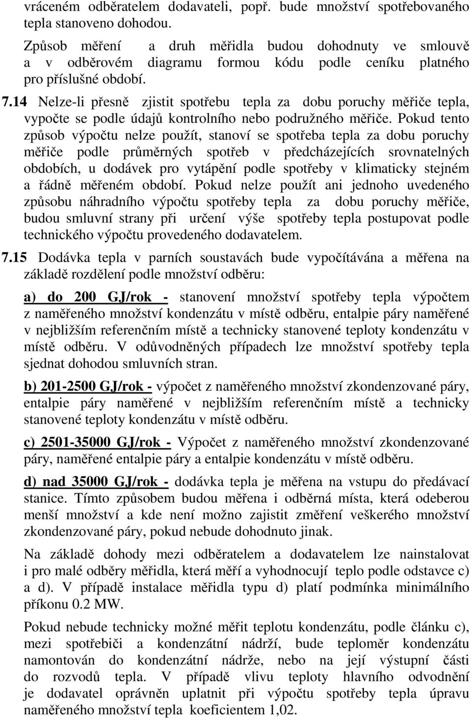 14 Nelze-li přesně zjistit spotřebu tepla za dobu poruchy měřiče tepla, vypočte se podle údajů kontrolního nebo podružného měřiče.