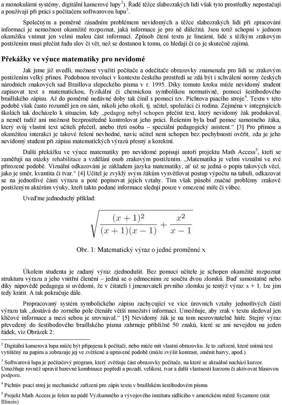 Jsou totiž schopni v jednom okamžiku vnímat jen velmi malou část informací.