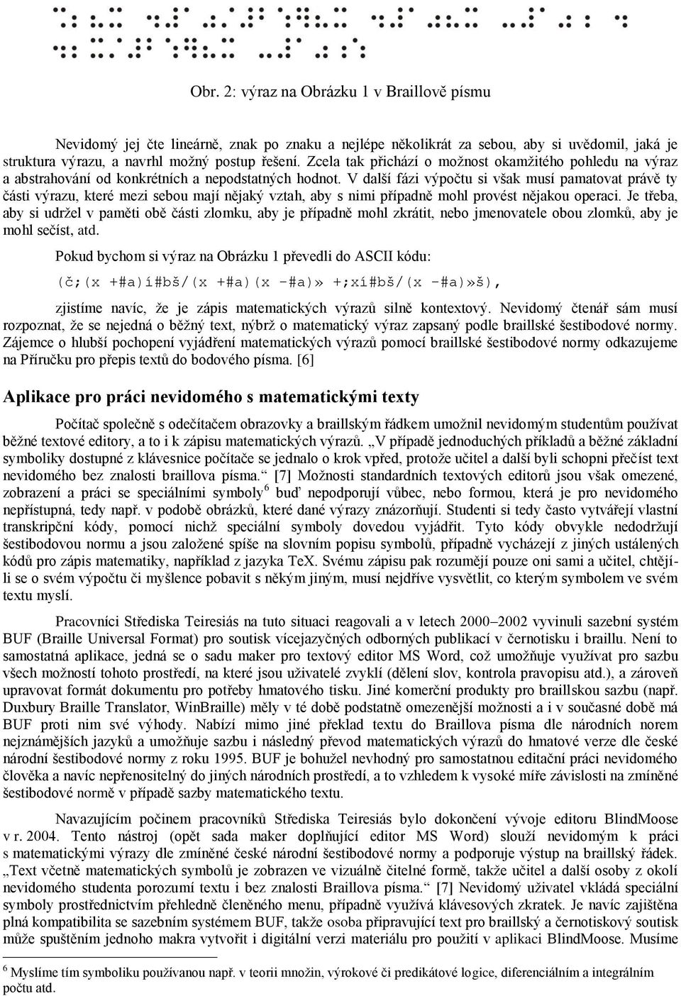 V další fázi výpočtu si však musí pamatovat právě ty části výrazu, které mezi sebou mají nějaký vztah, aby s nimi případně mohl provést nějakou operaci.