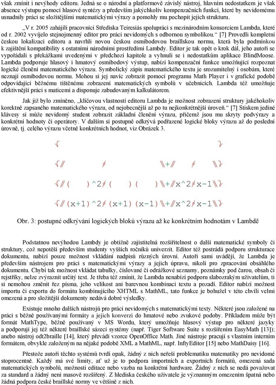 se složitějšími matematickými výrazy a pomohly mu pochopit jejich strukturu. V r. 2005 zahájili pracovníci Střediska Teiresiás spolupráci s mezinárodním konsorciem Lambda, které od r.