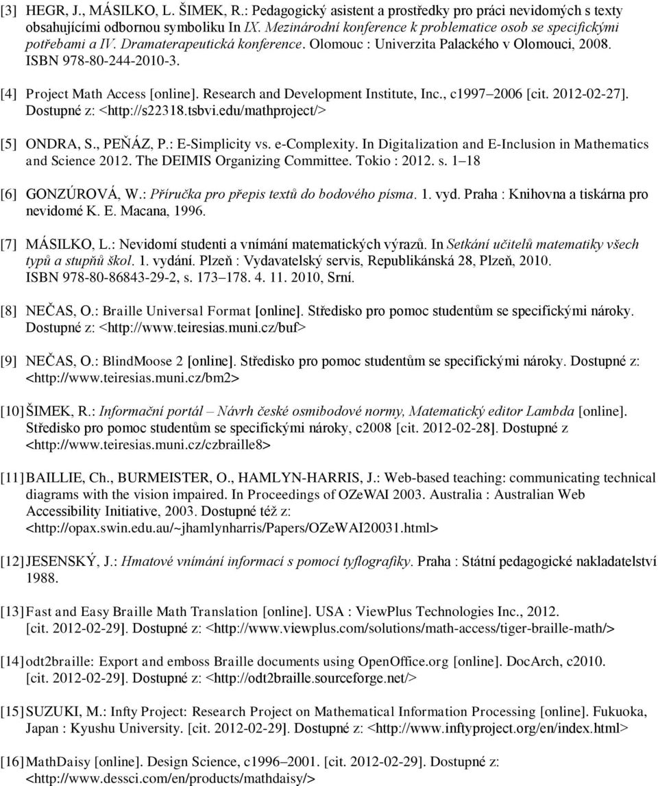 [4] Project Math Access [online]. Research and Development Institute, Inc., c1997 2006 [cit. 2012-02-27]. Dostupné z: <http://s22318.tsbvi.edu/mathproject/> [5] ONDRA, S., PEŇÁZ, P.: E-Simplicity vs.