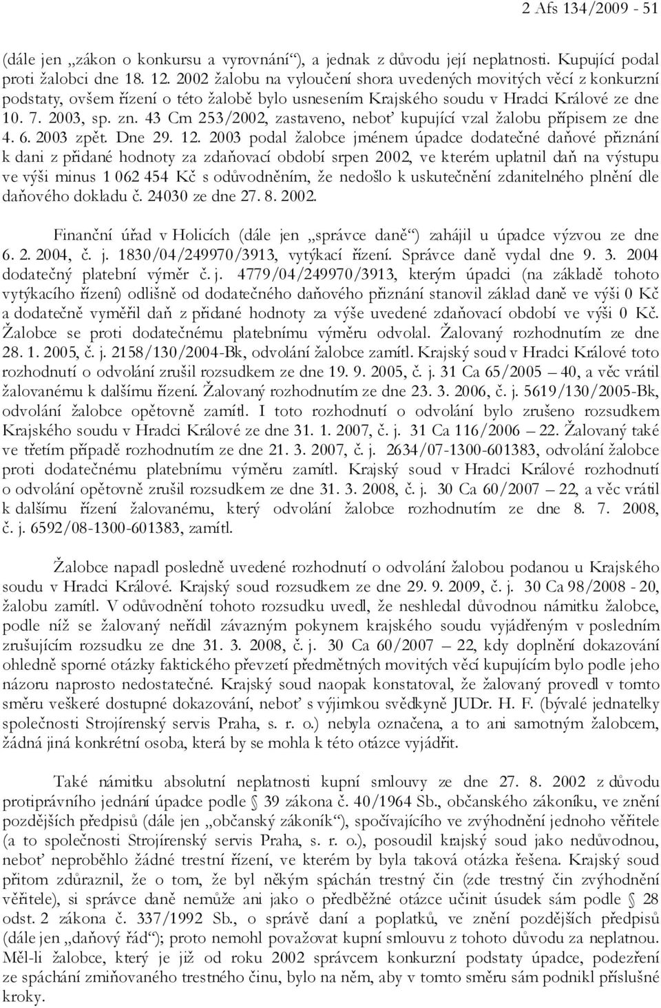 43 Cm 253/2002, zastaveno, neboť kupující vzal žalobu přípisem ze dne 4. 6. 2003 zpět. Dne 29. 12.