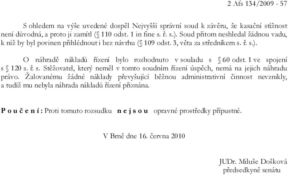 1 ve spojení s 120 s. ř. s. Stěžovatel, který neměl v tomto soudním řízení úspěch, nemá na jejich náhradu právo.