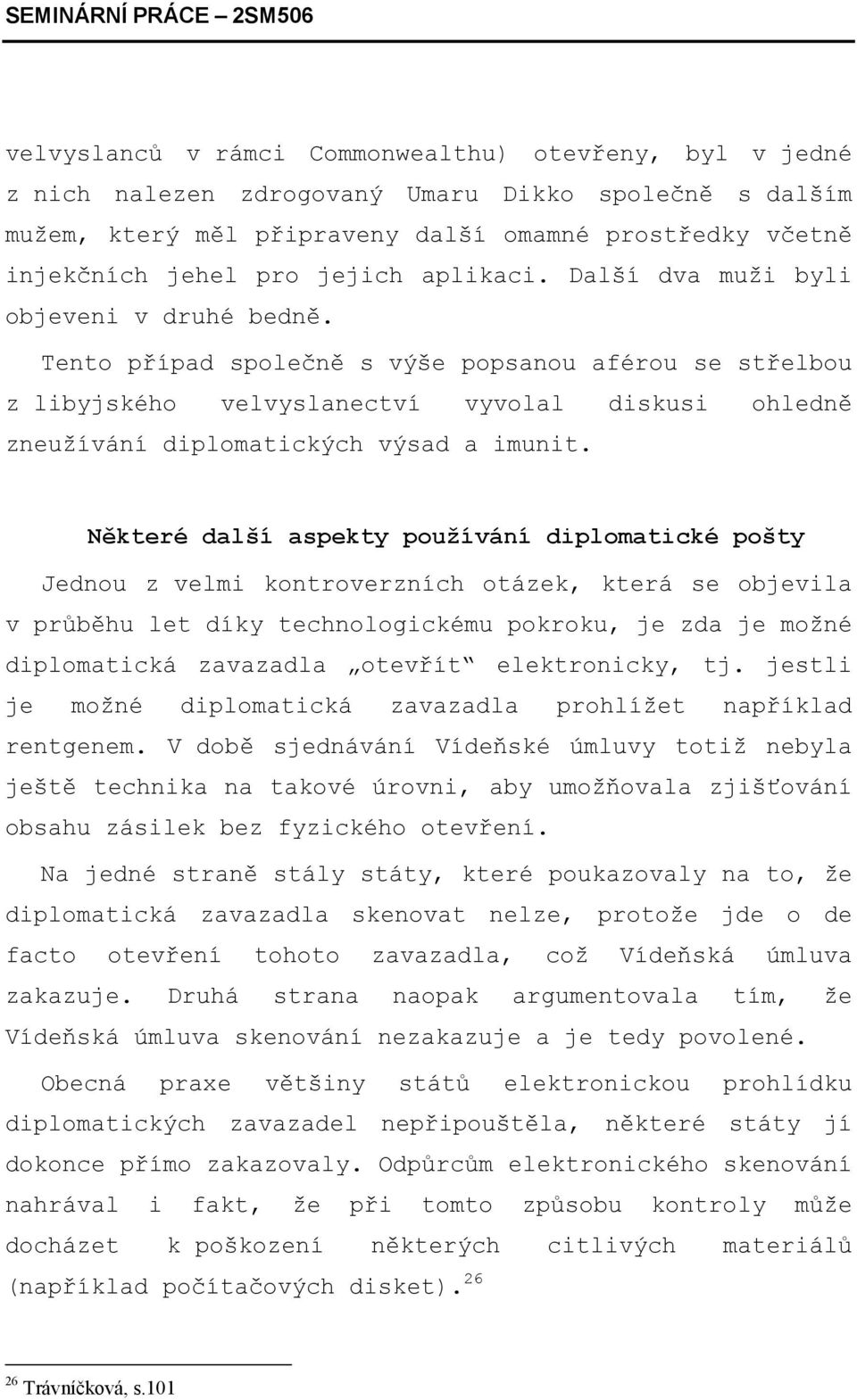 Tento případ společně s výše popsanou aférou se střelbou z libyjského velvyslanectví vyvolal diskusi ohledně zneužívání diplomatických výsad a imunit.