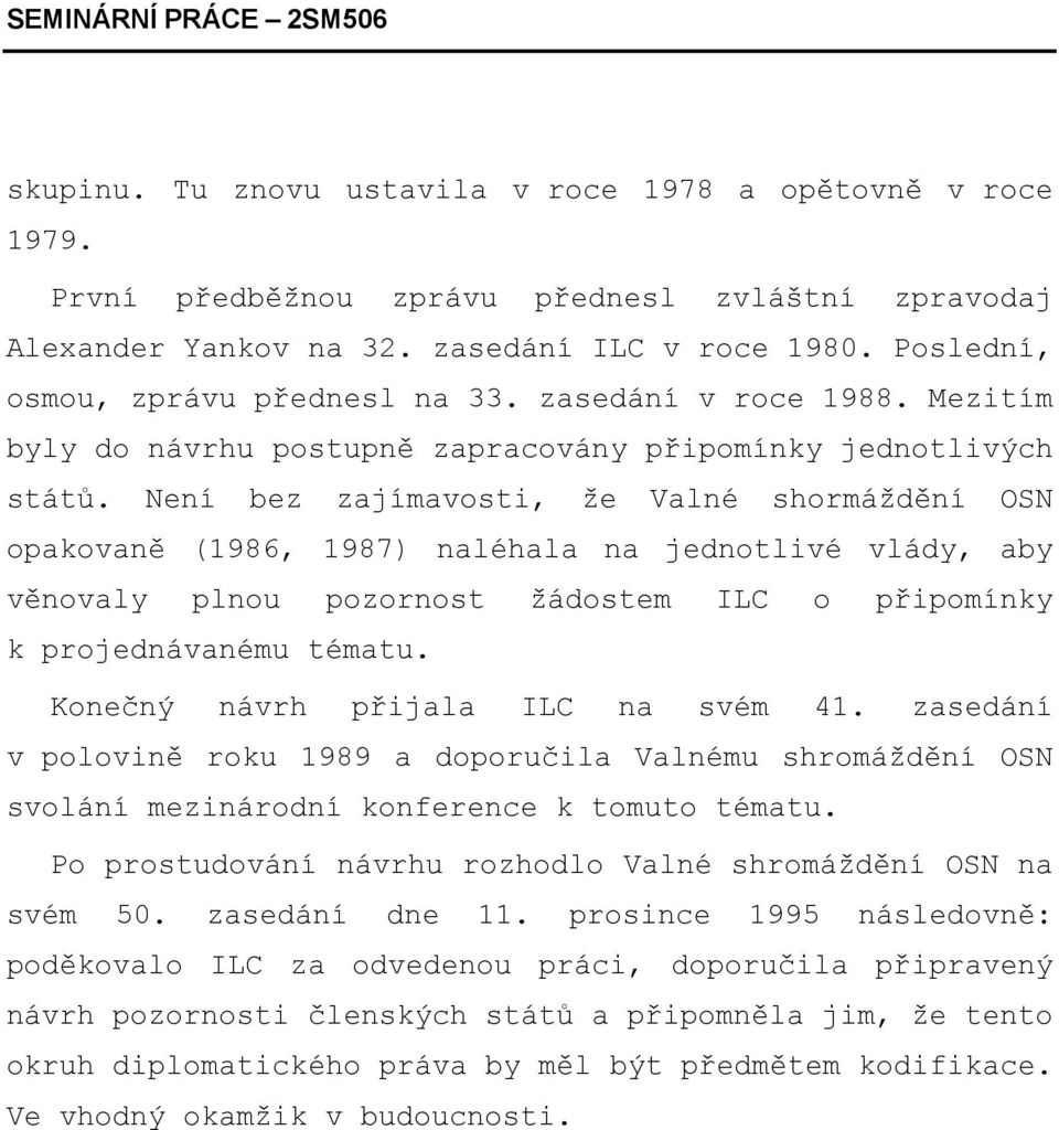 Není bez zajímavosti, že Valné shormáždění OSN opakovaně (1986, 1987) naléhala na jednotlivé vlády, aby věnovaly plnou pozornost žádostem ILC o připomínky k projednávanému tématu.