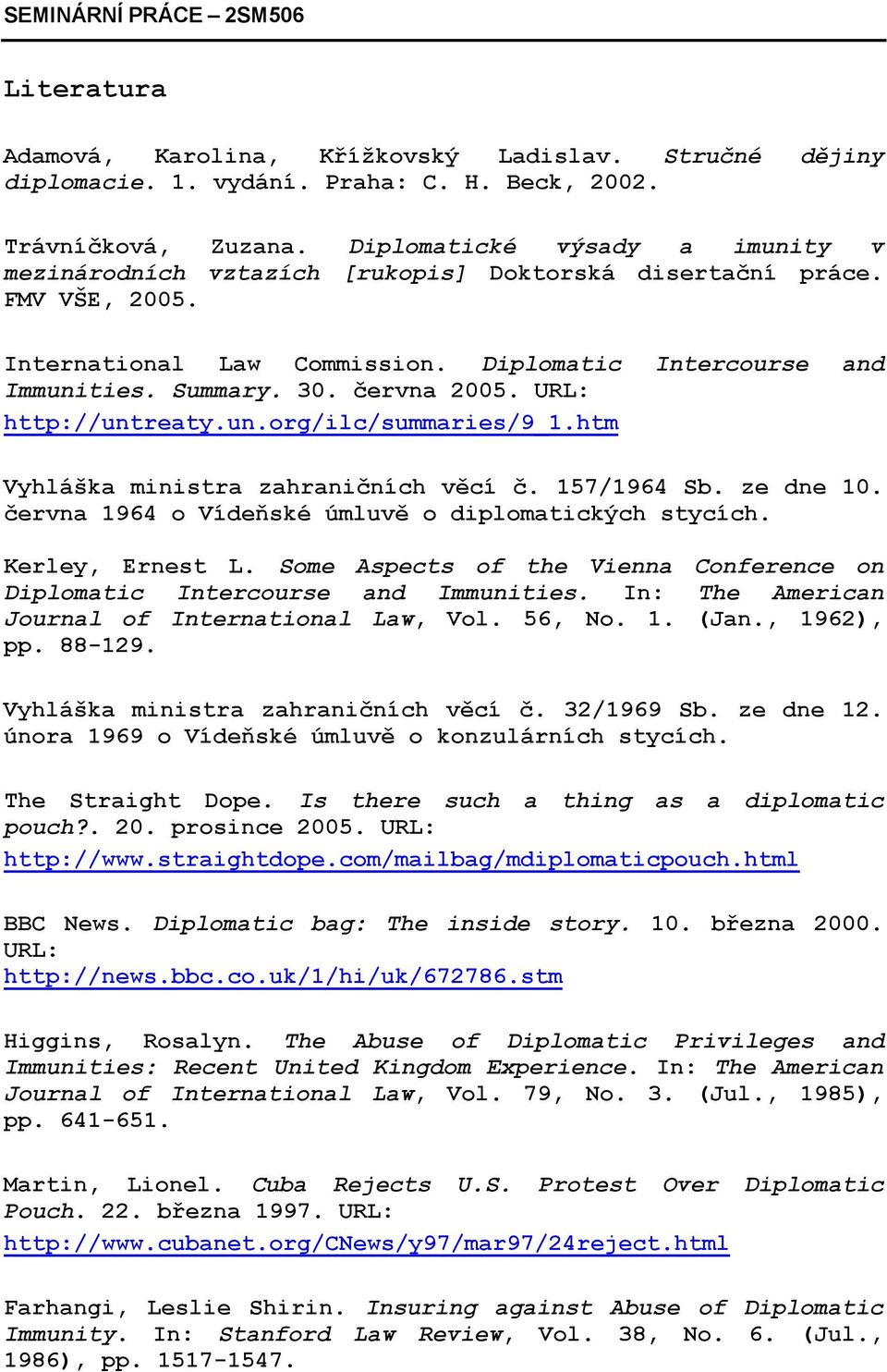 června 2005. URL: http://untreaty.un.org/ilc/summaries/9_1.htm Vyhláška ministra zahraničních věcí č. 157/1964 Sb. ze dne 10. června 1964 o Vídeňské úmluvě o diplomatických stycích. Kerley, Ernest L.