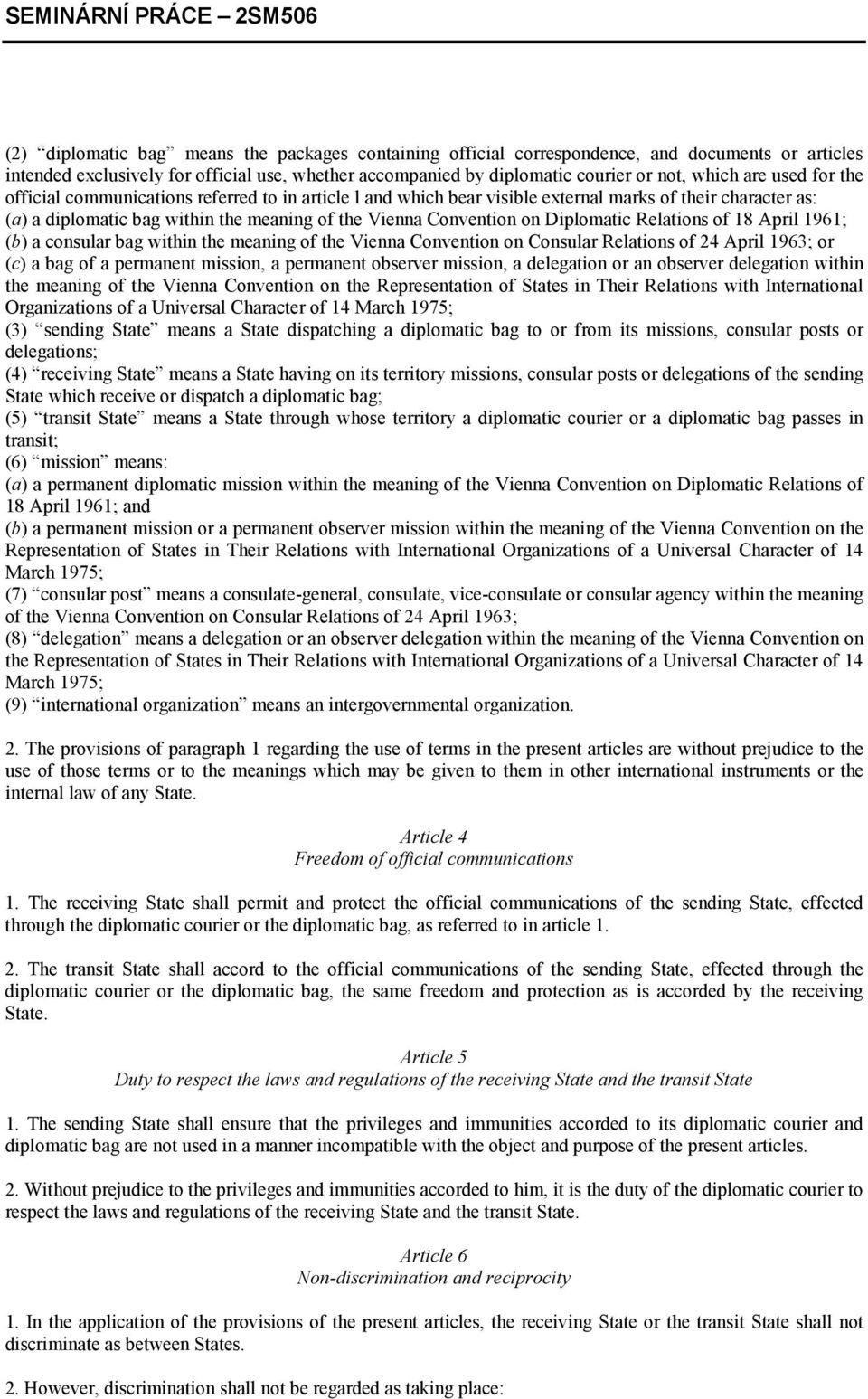 Diplomatic Relations of 18 April 1961; (b) a consular bag within the meaning of the Vienna Convention on Consular Relations of 24 April 1963; or (c) a bag of a permanent mission, a permanent observer