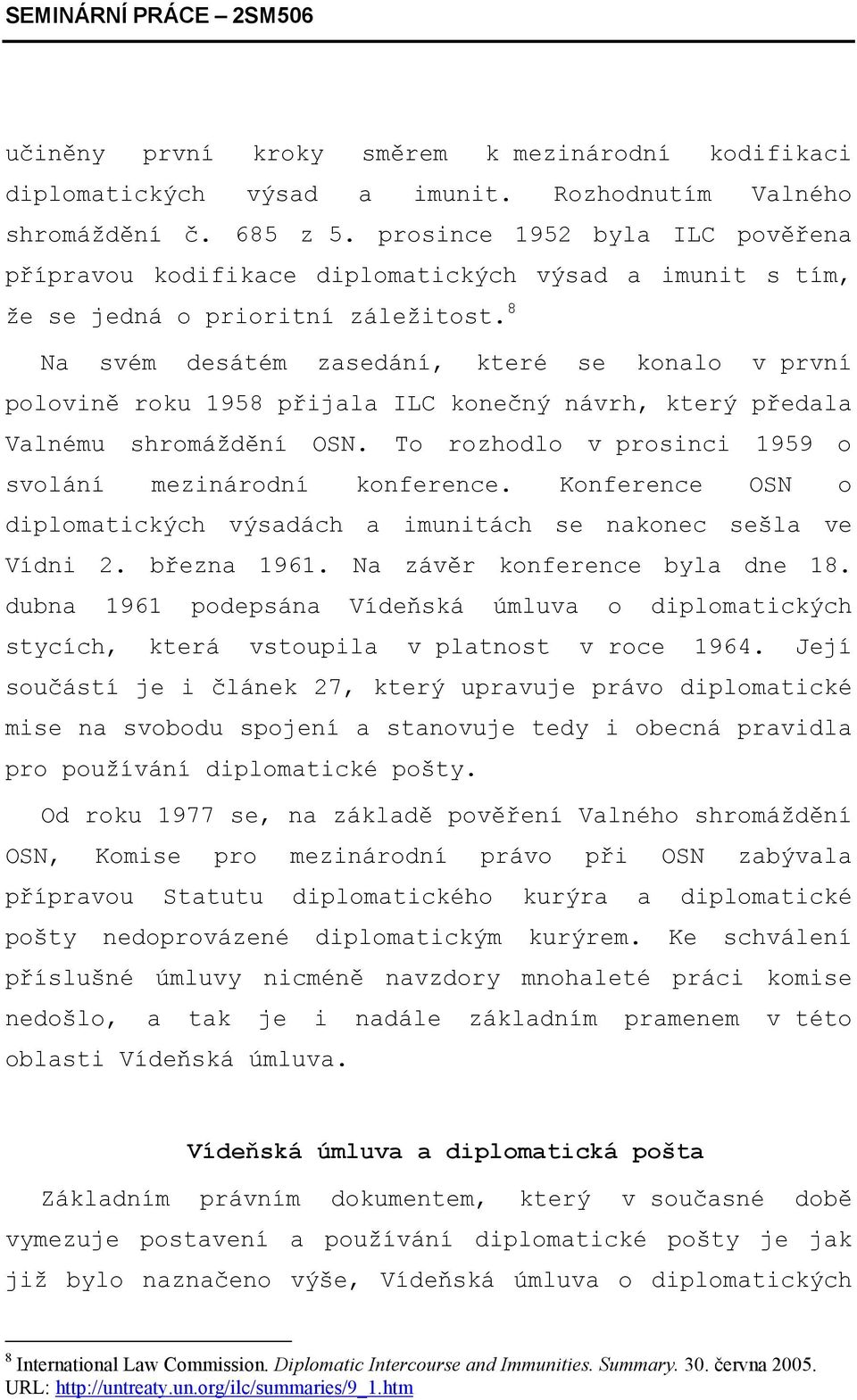 8 Na svém desátém zasedání, které se konalo v první polovině roku 1958 přijala ILC konečný návrh, který předala Valnému shromáždění OSN. To rozhodlo v prosinci 1959 o svolání mezinárodní konference.