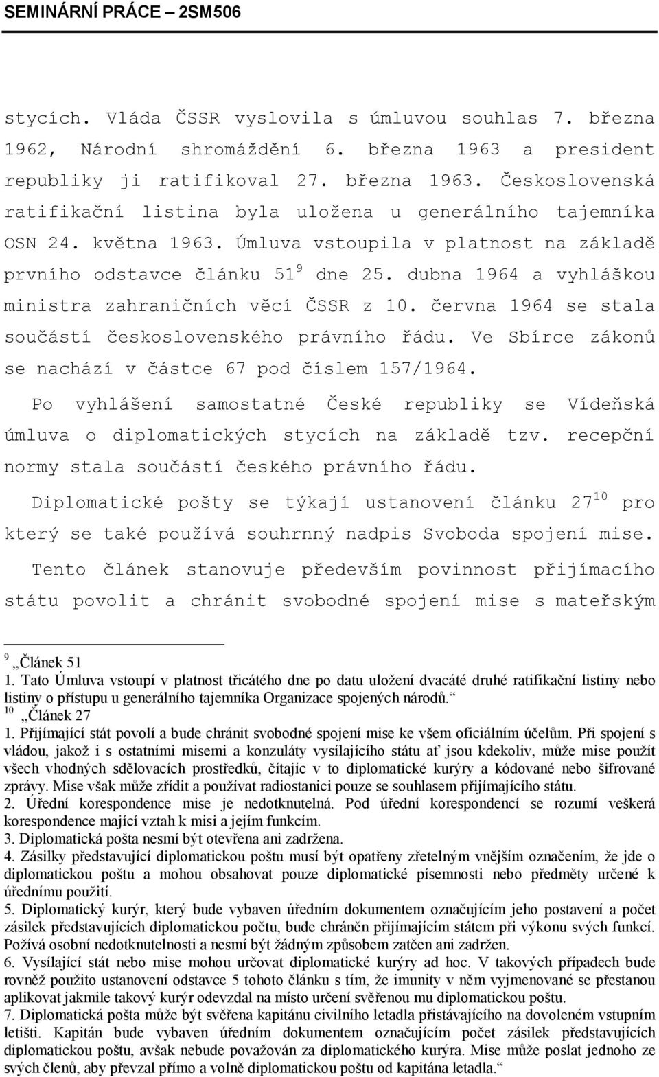 června 1964 se stala součástí československého právního řádu. Ve Sbírce zákonů se nachází v částce 67 pod číslem 157/1964.