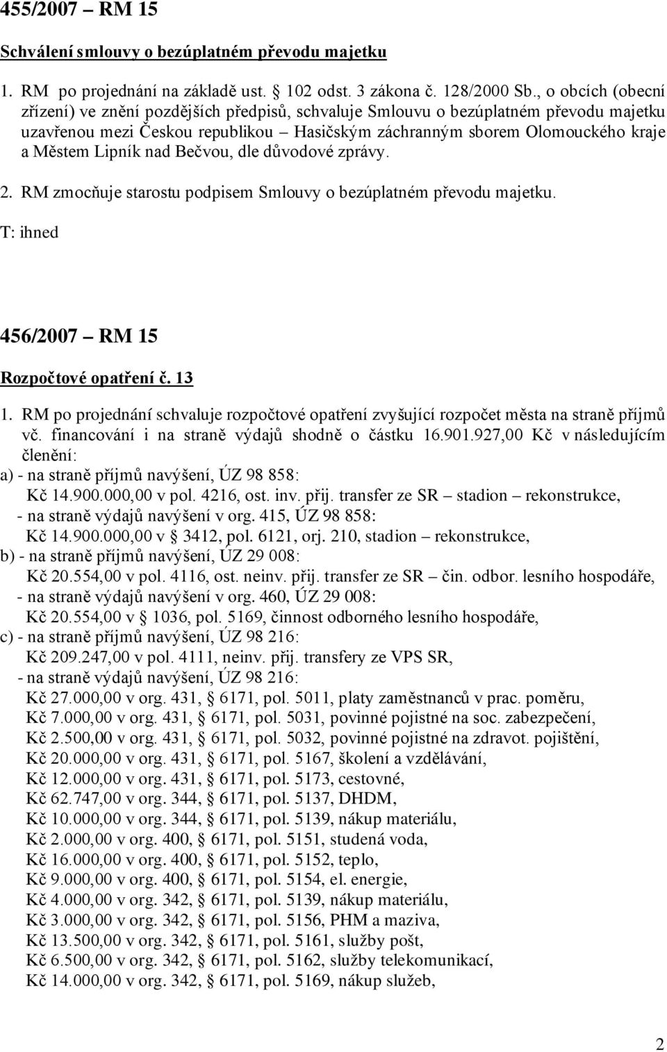 Lipník nad Bečvou, dle důvodové zprávy. 2. RM zmocňuje starostu podpisem Smlouvy o bezúplatném převodu majetku. T: ihned 456/2007 RM 15 Rozpočtové opatření č. 13 1.