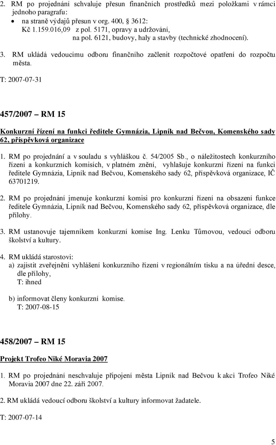 T: 2007-07-31 457/2007 RM 15 Konkurzní řízení na funkci ředitele Gymnázia, Lipník nad Bečvou, Komenského sady 62, příspěvková organizace 1. RM po projednání a v souladu s vyhláškou č. 54/2005 Sb.