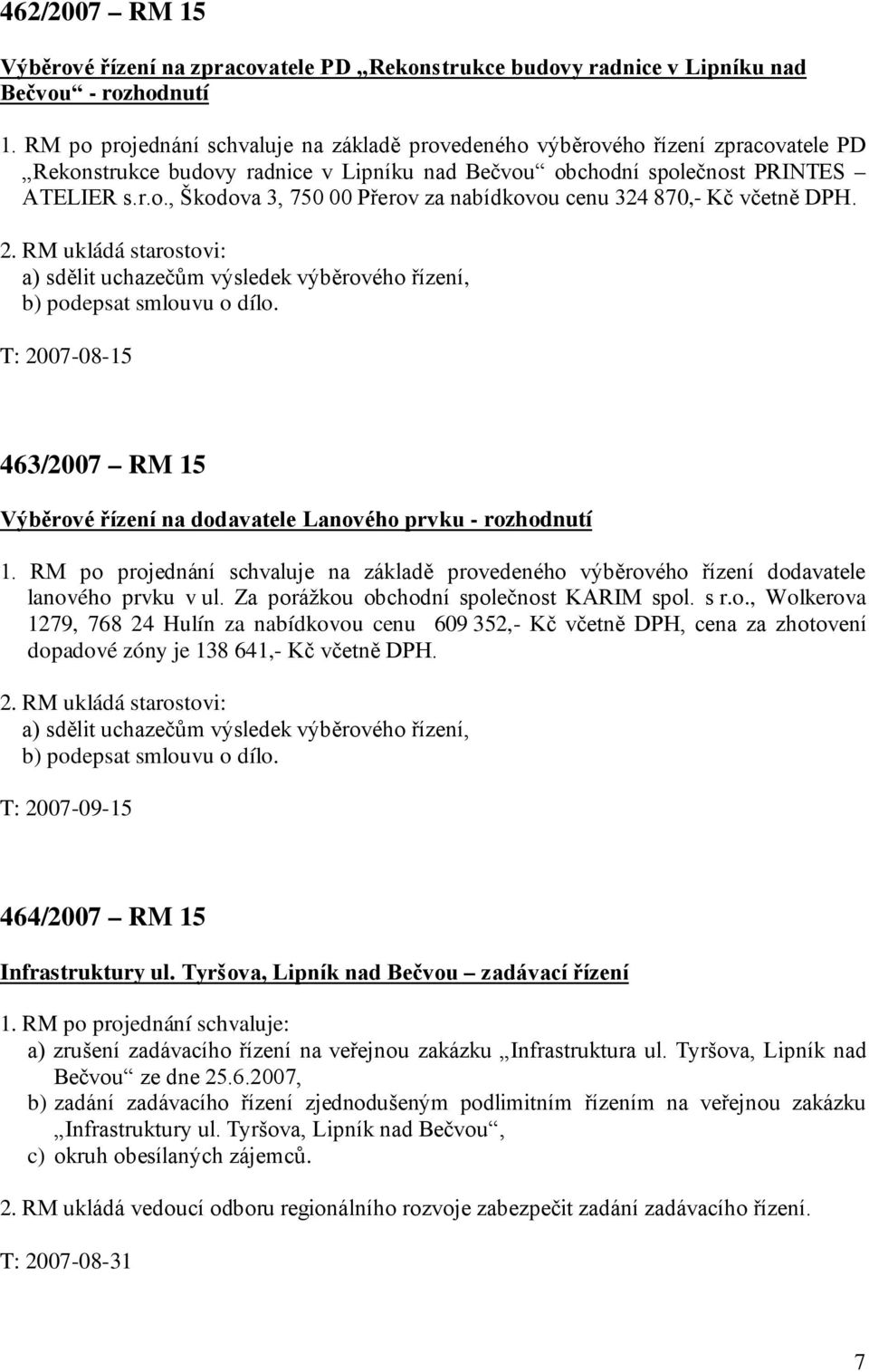 2. RM ukládá starostovi: a) sdělit uchazečům výsledek výběrového řízení, b) podepsat smlouvu o dílo. T: 2007-08-15 463/2007 RM 15 Výběrové řízení na dodavatele Lanového prvku - rozhodnutí 1.