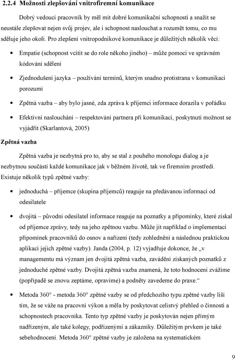 Pro zlepšení vnitropodnikové komunikace je důležitých několik věcí: Empatie (schopnost vcítit se do role někoho jiného) může pomoci ve správném kódování sdělení Zjednodušení jazyka používání termínů,