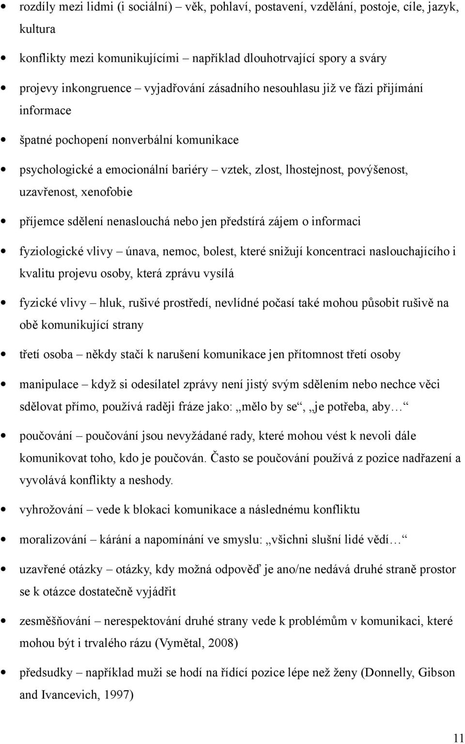 sdělení nenaslouchá nebo jen předstírá zájem o informaci fyziologické vlivy únava, nemoc, bolest, které snižují koncentraci naslouchajícího i kvalitu projevu osoby, která zprávu vysílá fyzické vlivy