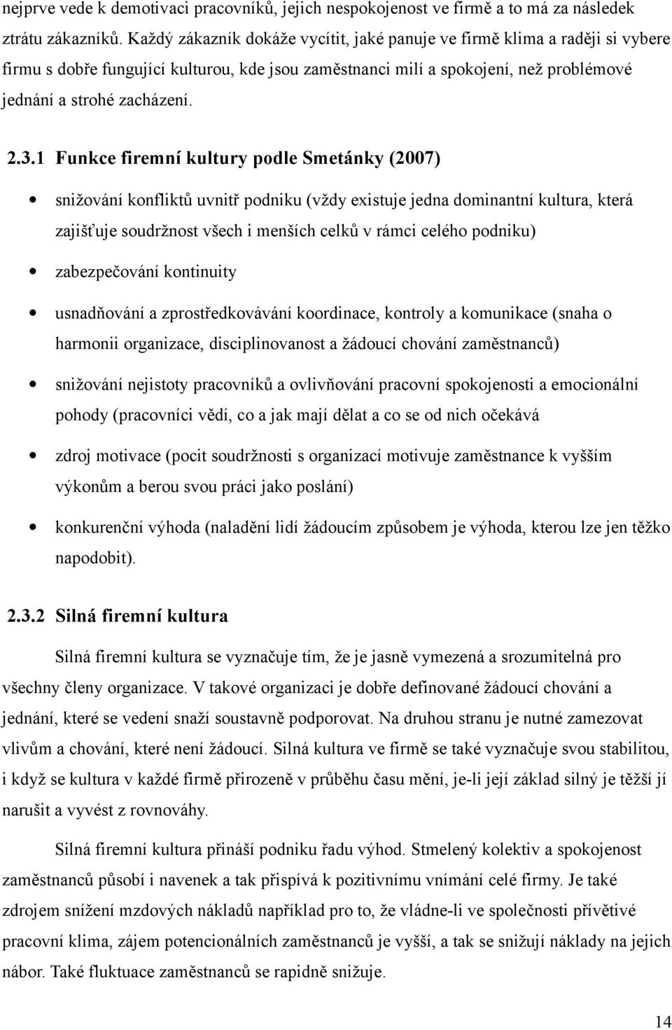 1 Funkce firemní kultury podle Smetánky (2007) snižování konfliktů uvnitř podniku (vždy existuje jedna dominantní kultura, která zajišťuje soudržnost všech i menších celků v rámci celého podniku)