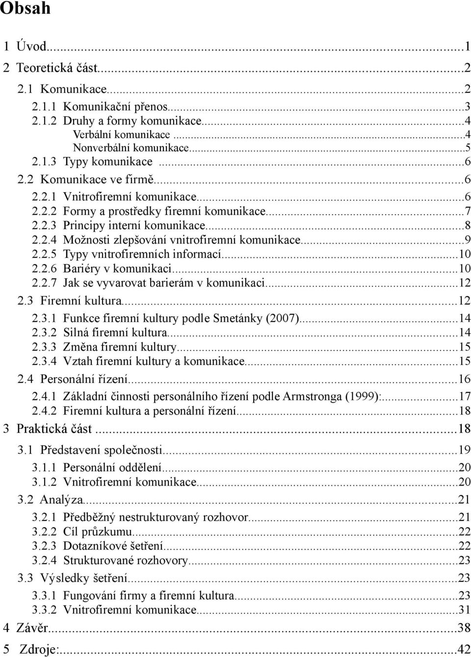 ..9 2.2.5 Typy vnitrofiremních informací...10 2.2.6 Bariéry v komunikaci...10 2.2.7 Jak se vyvarovat barierám v komunikaci...12 2.3 Firemní kultura...12 2.3.1 Funkce firemní kultury podle Smetánky (2007).