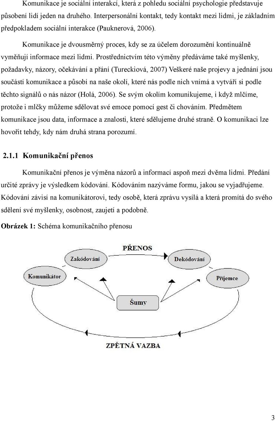 Komunikace je dvousměrný proces, kdy se za účelem dorozumění kontinuálně vyměňují informace mezi lidmi.