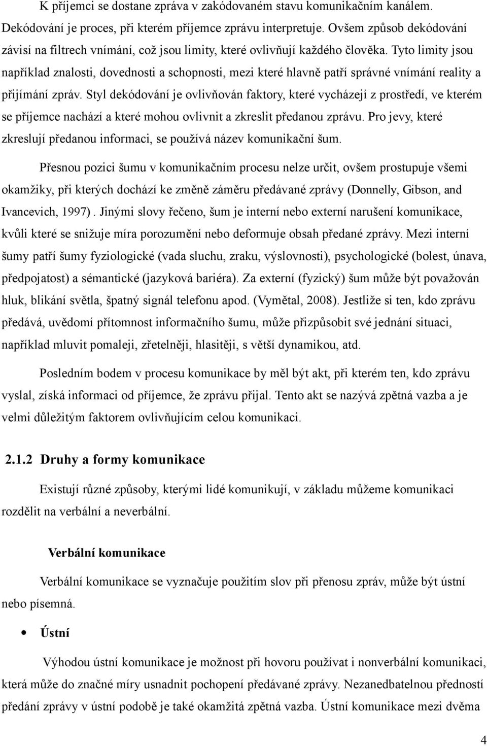 Tyto limity jsou například znalosti, dovednosti a schopnosti, mezi které hlavně patří správné vnímání reality a přijímání zpráv.