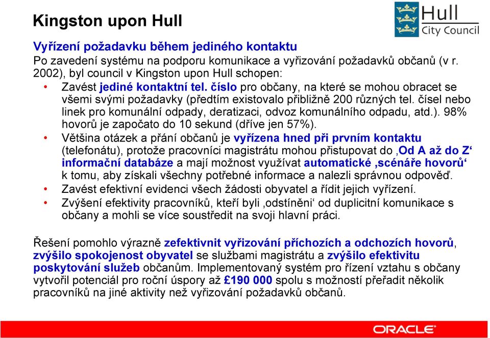 čísel nebo linek pro komunální odpady, deratizaci, odvoz komunálního odpadu, atd.). 98% hovorů je započato do 10 sekund (dříve jen 57%).