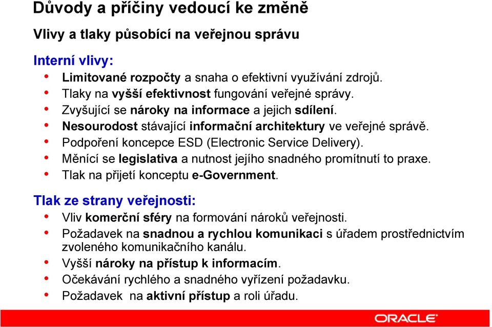 Podpoření koncepce ESD (Electronic Service Delivery). Měnící se legislativa a nutnost jejího snadného promítnutí to praxe. Tlak na přijetí konceptu e-government.