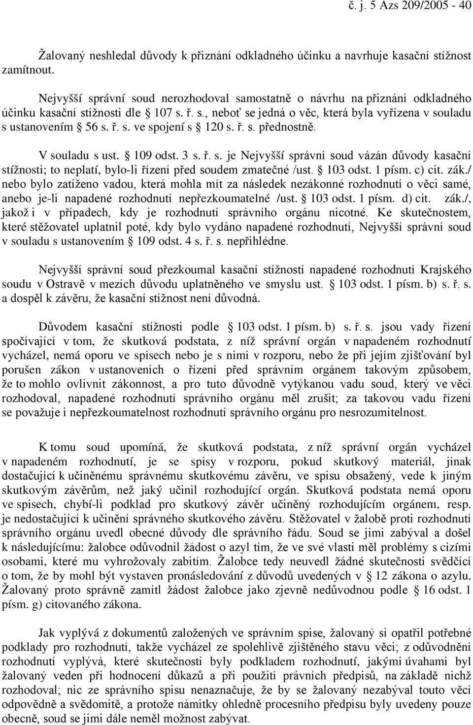 ř. s. přednostně. V souladu s ust. 109 odst. 3 s. ř. s. je Nejvyšší správní soud vázán důvody kasační stížnosti; to neplatí, bylo-li řízení před soudem zmatečné /ust. 103 odst. 1 písm. c) cit. zák.