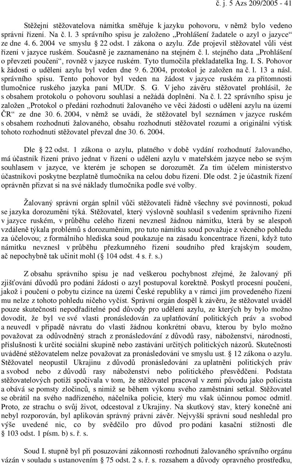 Současně je zaznamenáno na stejném č. l. stejného data Prohlášení o převzetí poučení, rovněž v jazyce ruském. Tyto tlumočila překladatelka Ing. I. S. Pohovor k žádosti o udělení azylu byl veden dne 9.