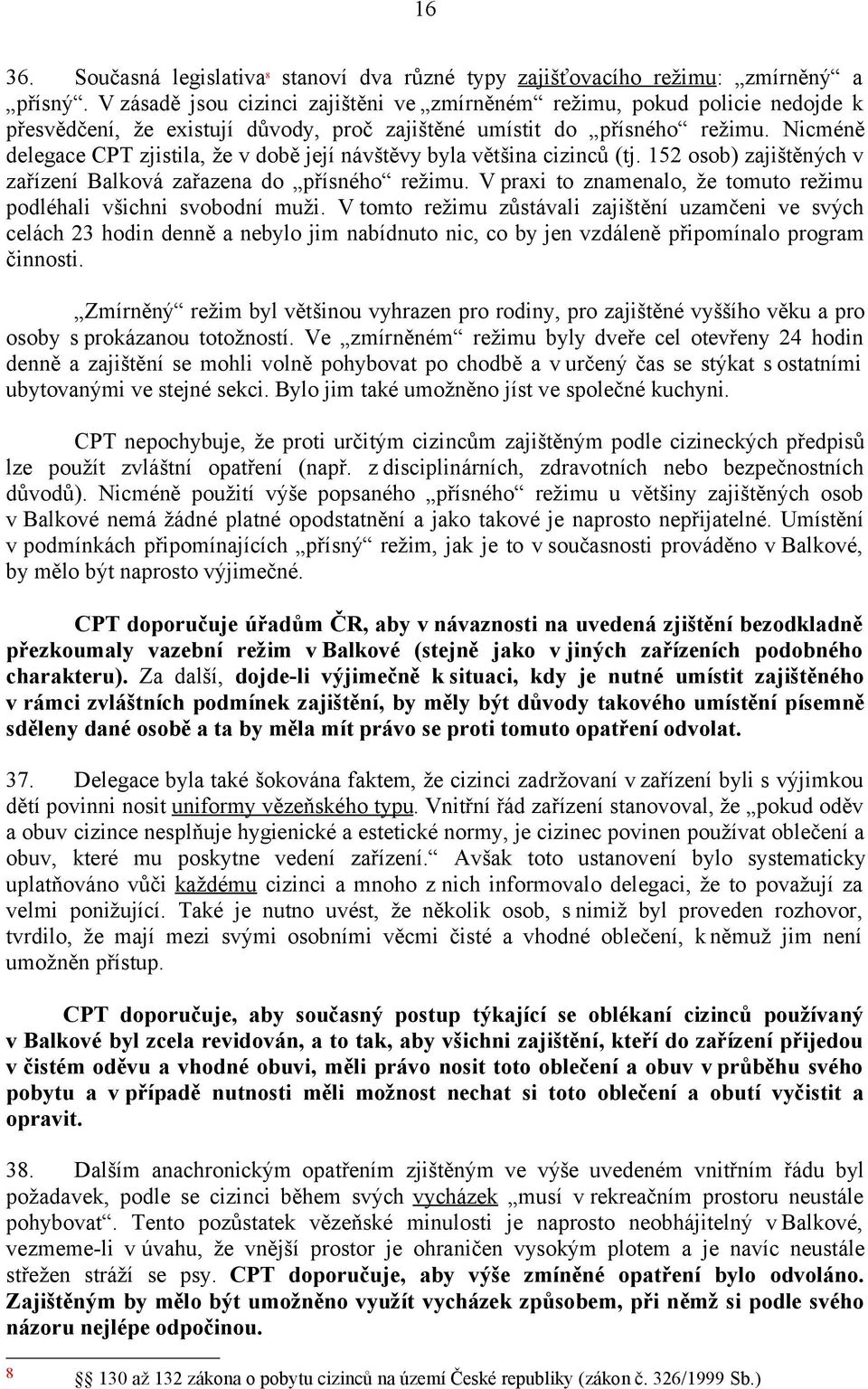 Nicméně delegace CPT zjistila, že v době její návštěvy byla většina cizinců (tj. 152 osob) zajištěných v zařízení Balková zařazena do přísného režimu.