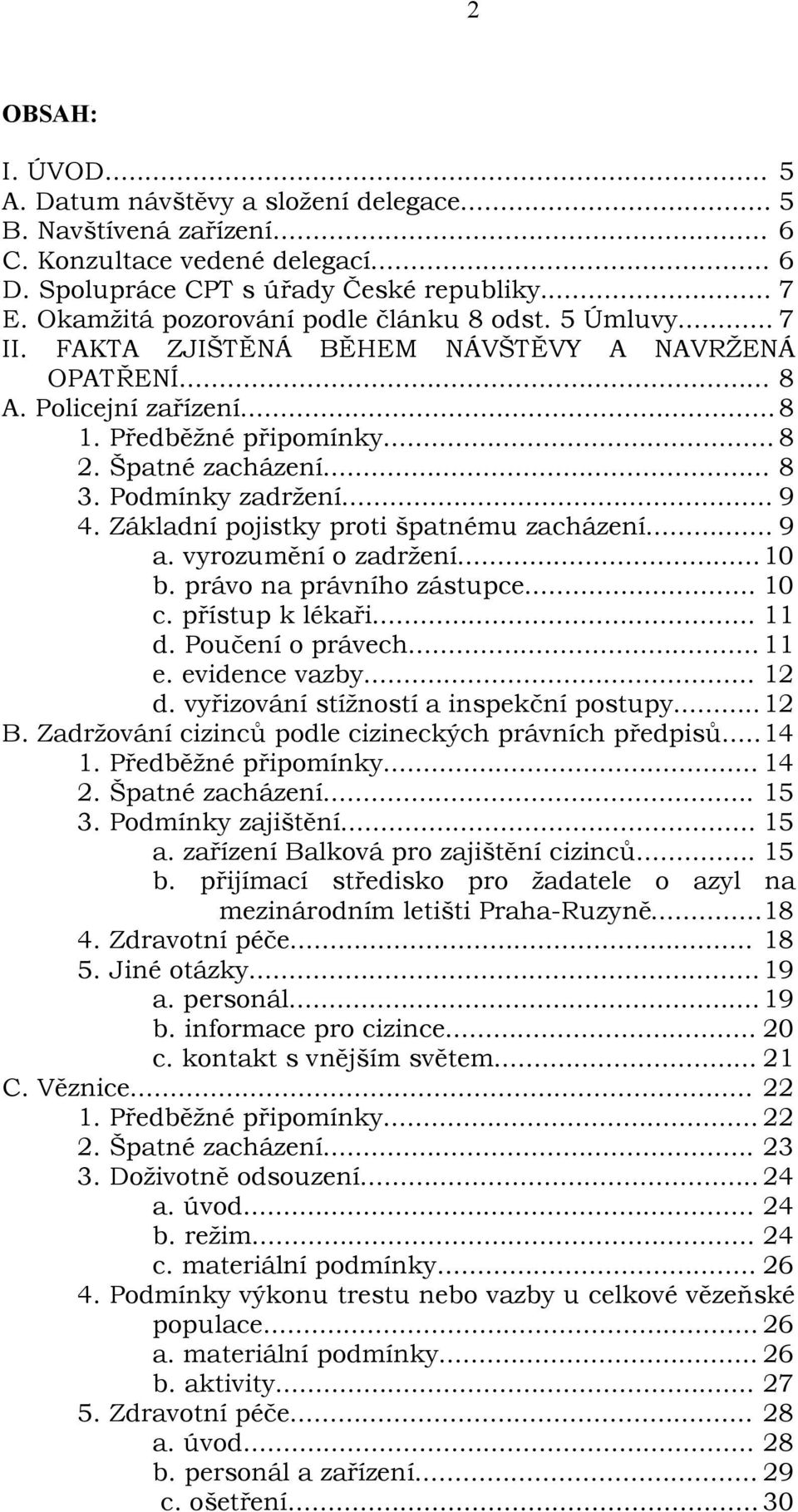 Podmínky zadržení... 9 4. Základní pojistky proti špatnému zacházení... 9 a. vyrozumění o zadržení...10 b. právo na právního zástupce... 10 c. přístup k lékaři... 11 d. Poučení o právech... 11 e.