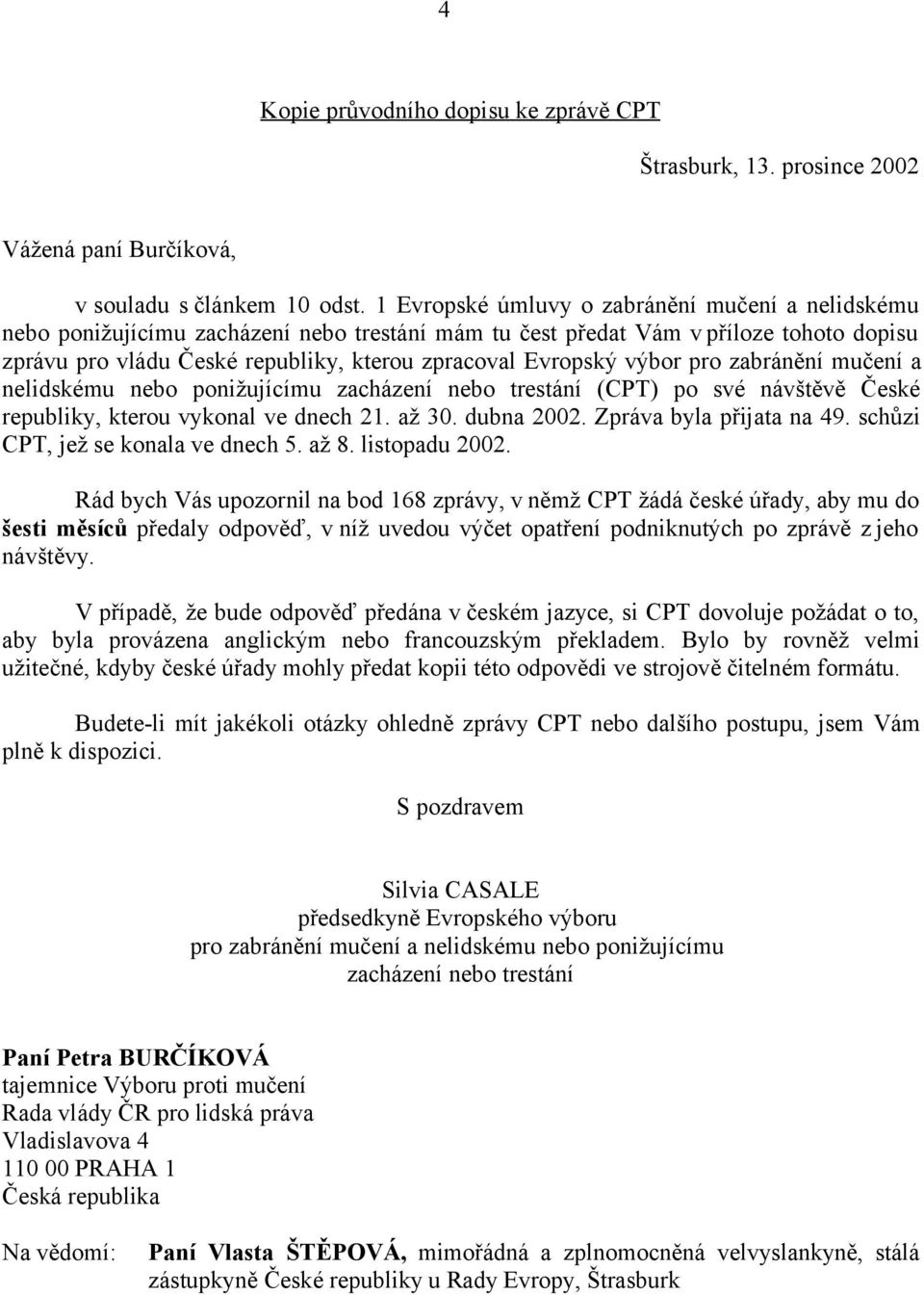 výbor pro zabránění mučení a nelidskému nebo ponižujícímu zacházení nebo trestání (CPT) po své návštěvě České republiky, kterou vykonal ve dnech 21. až 30. dubna 2002. Zpráva byla přijata na 49.